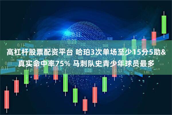 高杠杆股票配资平台 哈珀3次单场至少15分5助&真实命中率75% 马刺队史青少年球员最多
