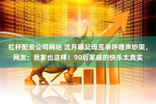 杠杆配资公司网站 沈月曝父母互录呼噜声吵架，网友：我家也这样！90后家庭的快乐太真实