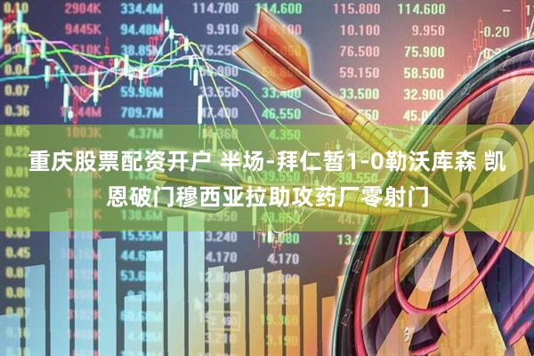 重庆股票配资开户 半场-拜仁暂1-0勒沃库森 凯恩破门穆西亚拉助攻药厂零射门